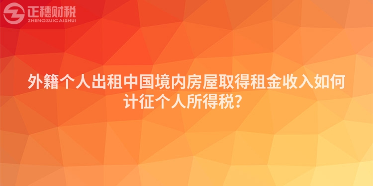 外籍個人出租中國境內(nèi)房屋取得租金收入如何計征個人所得稅？