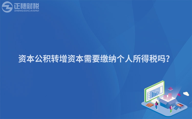 資本公積轉增資本需要繳納個人所得稅嗎？