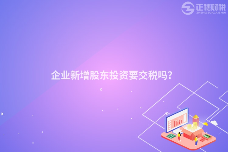 企業新增股東投資要交稅嗎？
