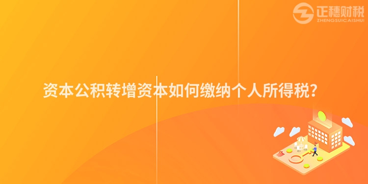 資本公積轉增資本如何繳納個人所得稅？