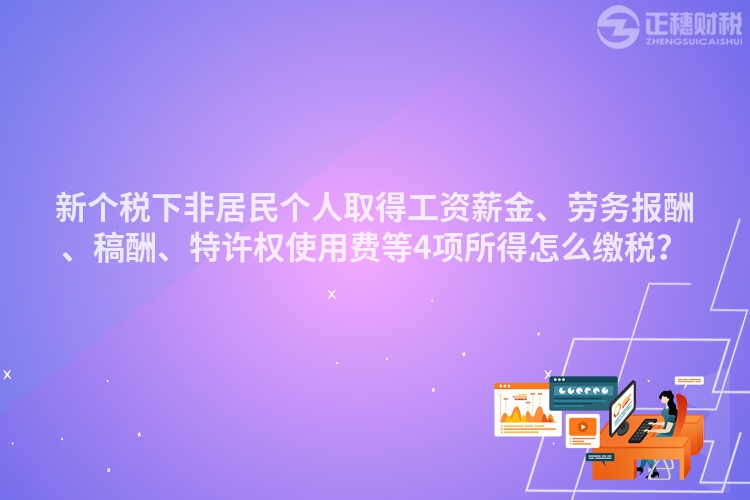 新個(gè)稅下非居民個(gè)人取得工資薪金、勞務(wù)報(bào)酬、稿酬、特許權(quán)使用費(fèi)等4項(xiàng)所得怎么繳稅？