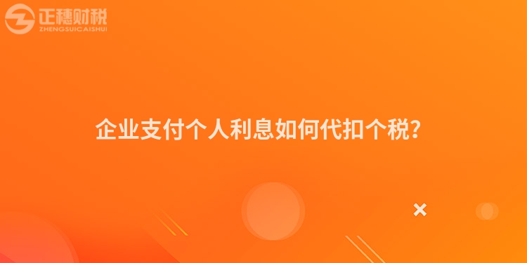 企業支付個人利息如何代扣個稅？
