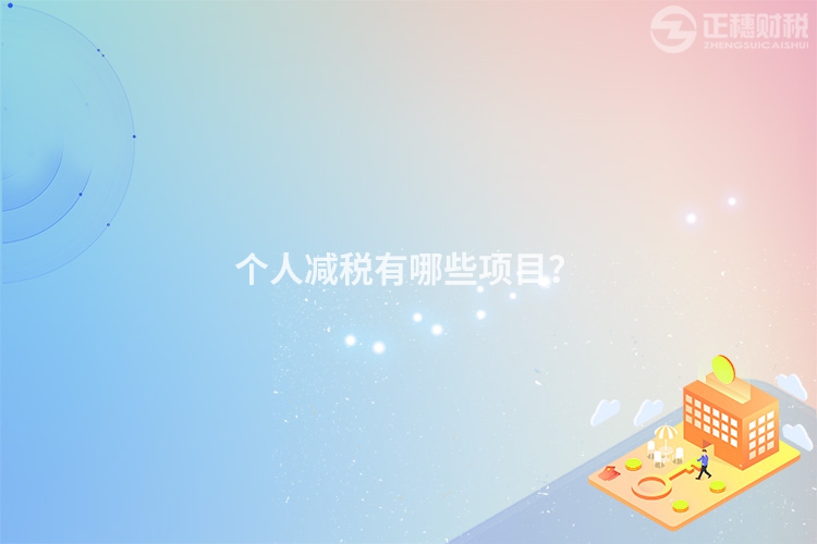 個(gè)人減稅有哪些項(xiàng)目？