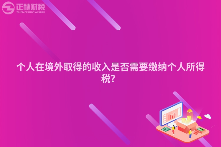 個人在境外取得的收入是否需要繳納個人所得稅？