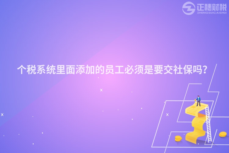 個稅系統里面添加的員工必須是要交社保嗎？