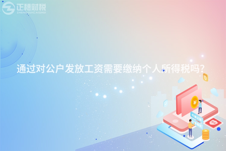 通過對公戶發(fā)放工資需要繳納個人所得稅嗎？