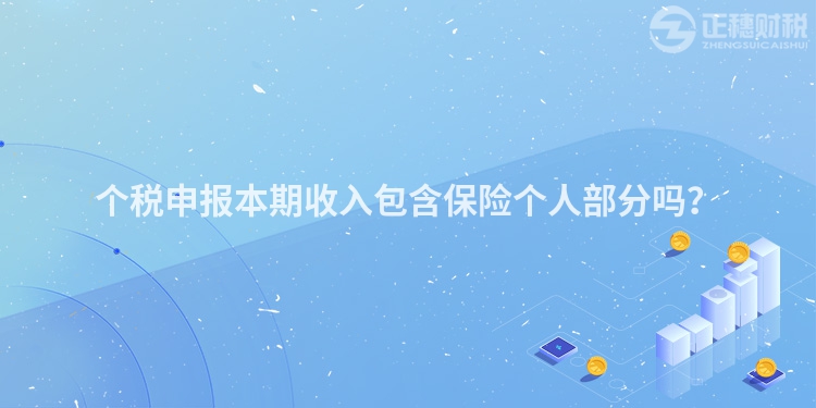 個稅申報本期收入包含保險個人部分嗎？