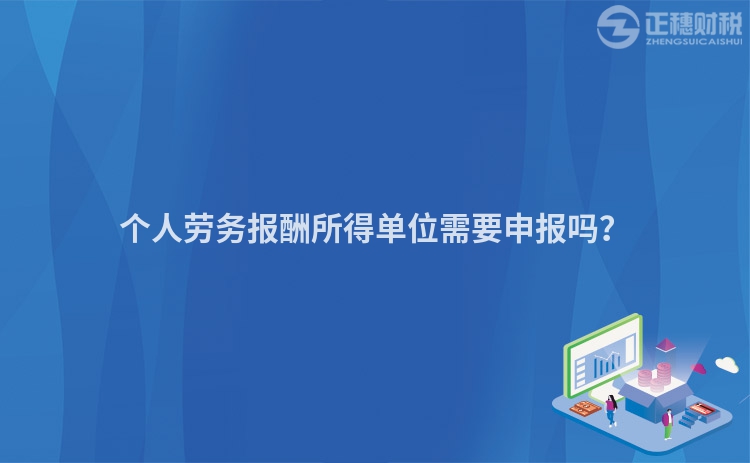 個人勞務報酬所得單位需要申報嗎？