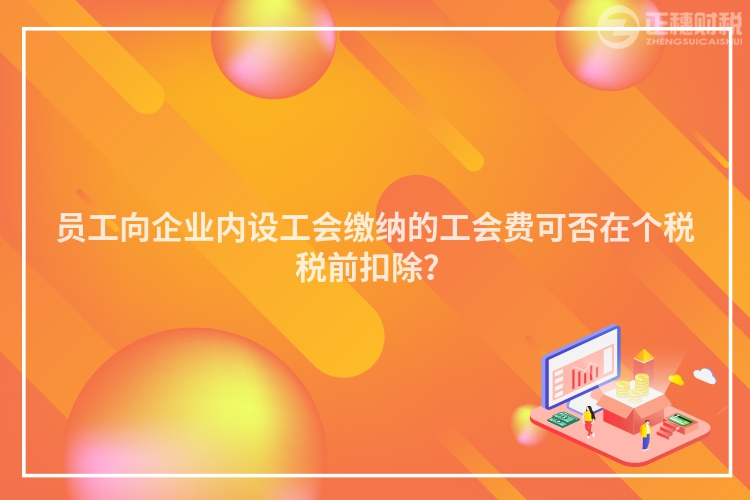 員工向企業(yè)內(nèi)設(shè)工會繳納的工會費可否在個稅稅前扣除？