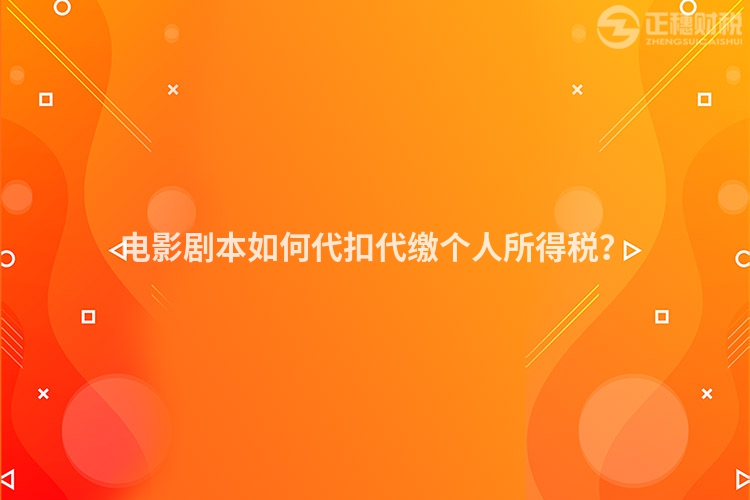 電影劇本如何代扣代繳個(gè)人所得稅？