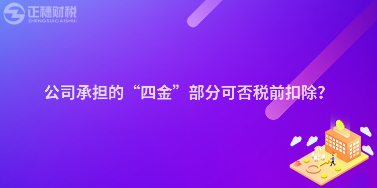 公司承擔的“四金”部分可否稅前扣除？