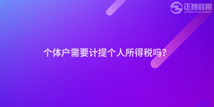 個體戶需要計提個人所得稅嗎？