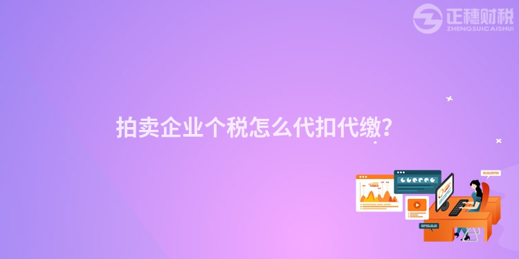 拍賣企業個稅怎么代扣代繳？