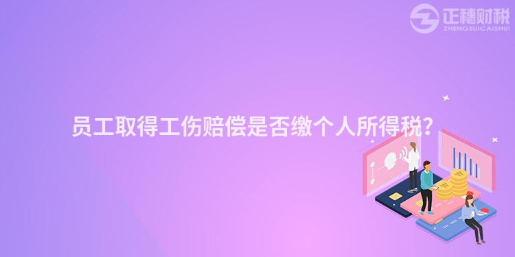 員工取得工傷賠償是否繳個人所得稅？