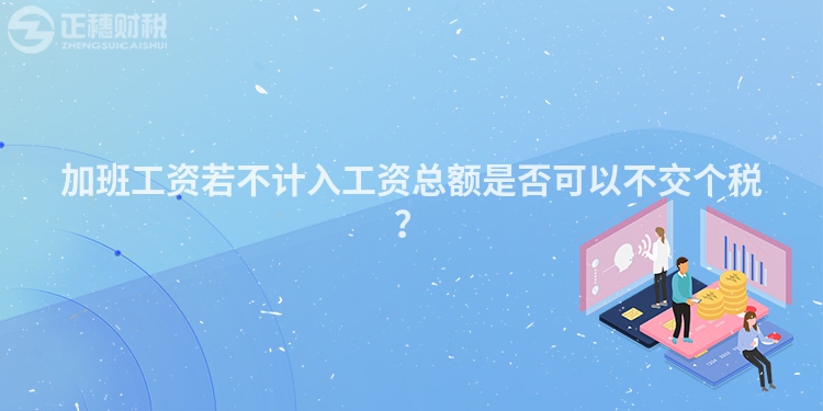 加班工資若不計入工資總額是否可以不交個稅？