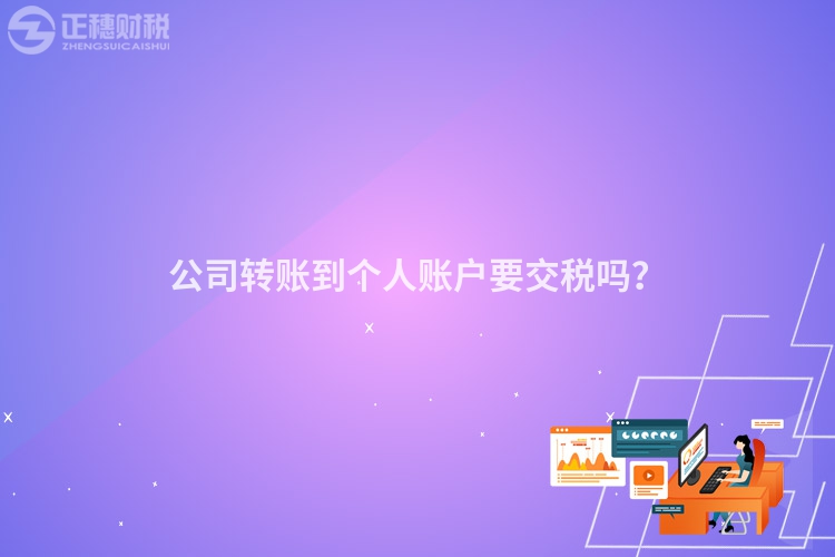 公司轉(zhuǎn)賬到個(gè)人賬戶要交稅嗎？