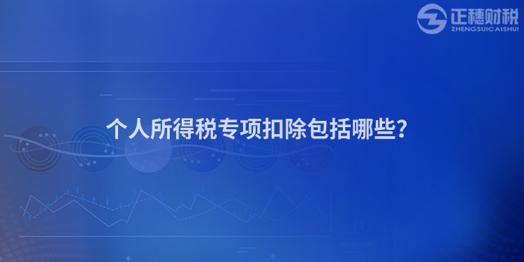 個(gè)人所得稅專項(xiàng)扣除包括哪些？