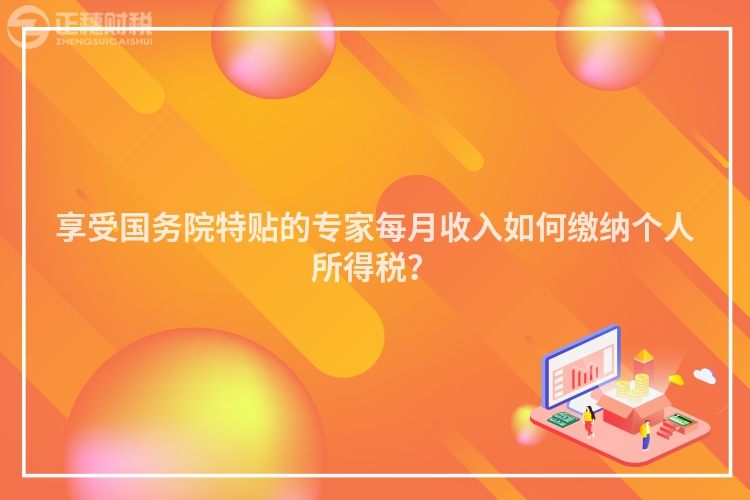 享受國(guó)務(wù)院特貼的專家每月收入如何繳納個(gè)人所得稅？