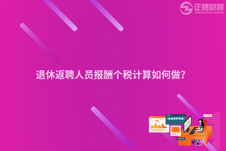 退休返聘人員報酬個稅計算如何做？