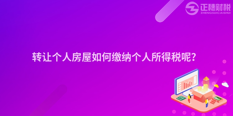 轉(zhuǎn)讓個(gè)人房屋如何繳納個(gè)人所得稅呢？