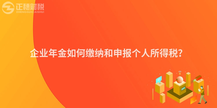 企業年金如何繳納和申報個人所得稅？