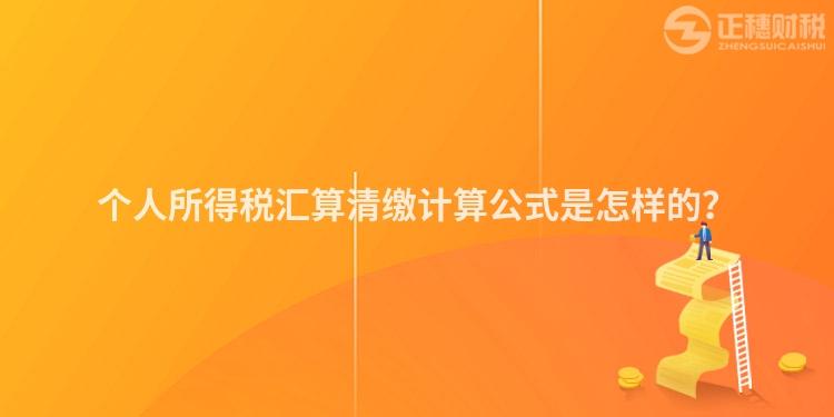 個人所得稅匯算清繳計算公式是怎樣的？