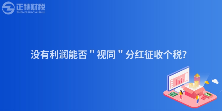 沒有利潤能否＂視同＂分紅征收個(gè)稅？