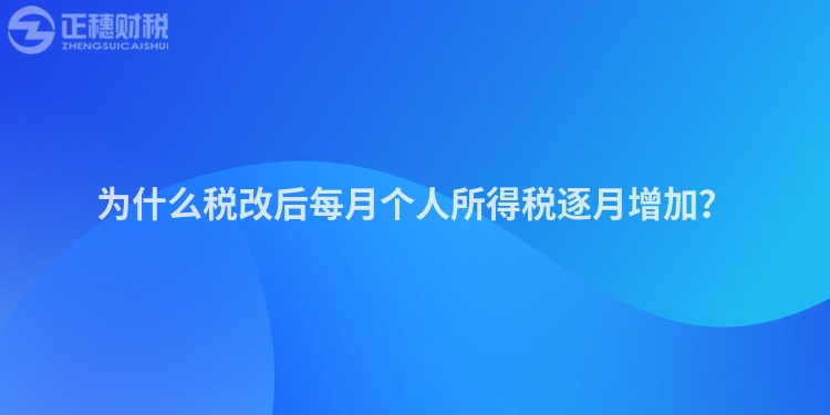 為什么稅改后每月個(gè)人所得稅逐月增加？