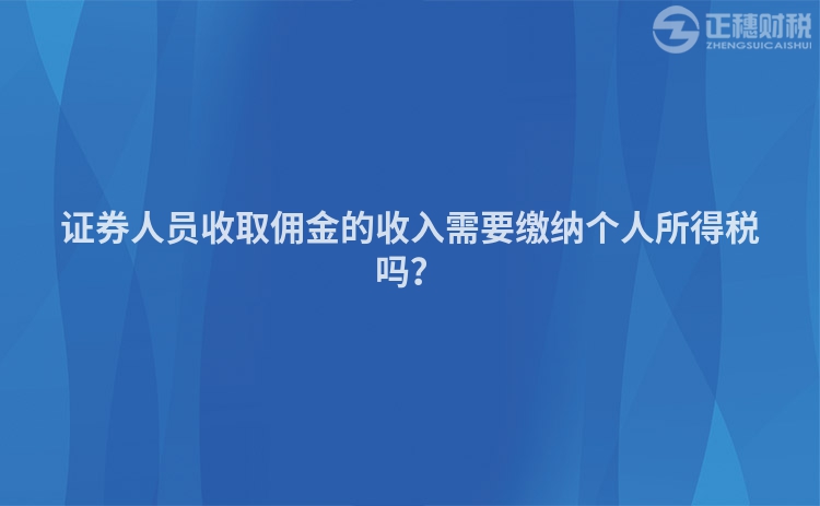 證券人員收取傭金的收入需要繳納個人所得稅嗎？
