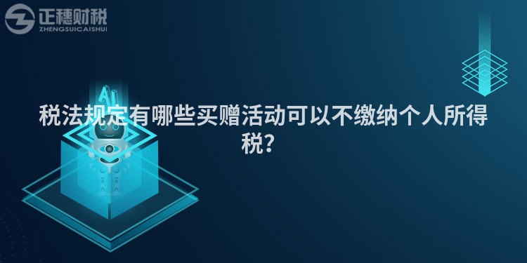 稅法規定有哪些買贈活動可以不繳納個人所得稅？