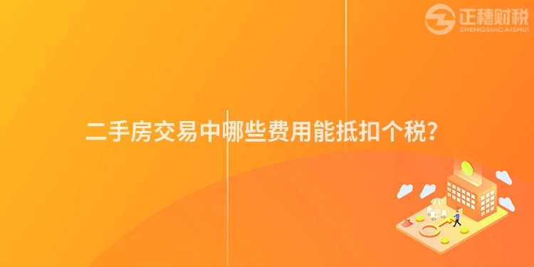 二手房交易中哪些費(fèi)用能抵扣個(gè)稅？