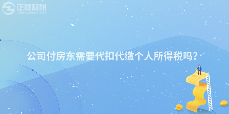 公司付房東需要代扣代繳個(gè)人所得稅嗎？