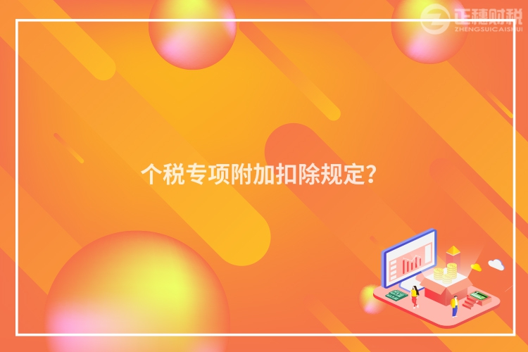 個稅專項附加扣除規(guī)定？