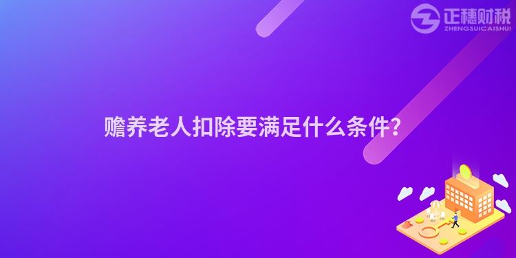 贍養(yǎng)老人扣除要滿足什么條件？