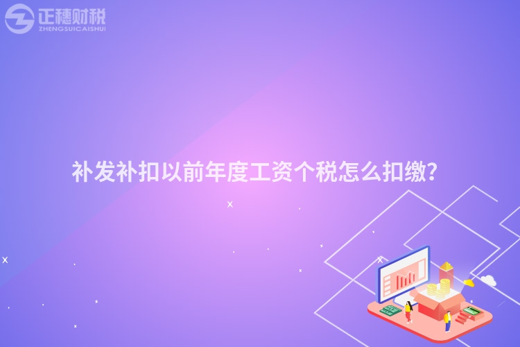 補發補扣以前年度工資個稅怎么扣繳？