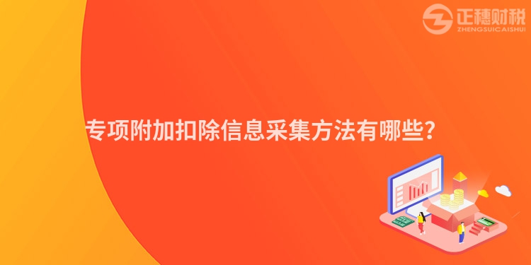 專項(xiàng)附加扣除信息采集方法有哪些？