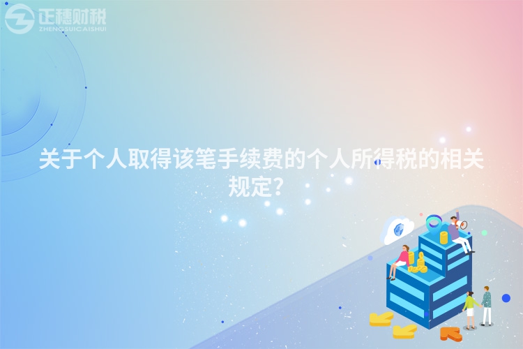 關(guān)于個人取得該筆手續(xù)費的個人所得稅的相關(guān)規(guī)定？