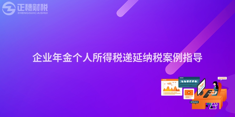 企業年金個人所得稅遞延納稅案例指導