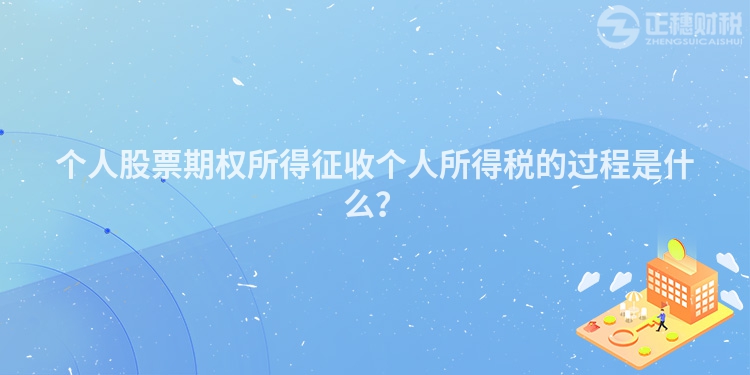 個人股票期權所得征收個人所得稅的過程是什么？