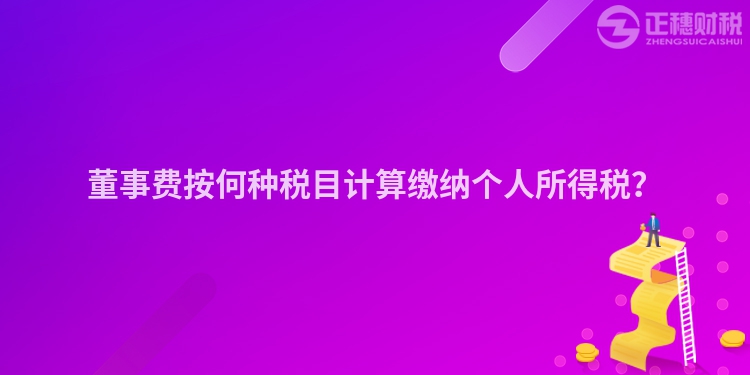 董事費按何種稅目計算繳納個人所得稅？
