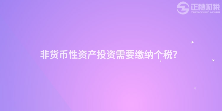 非貨幣性資產(chǎn)投資需要繳納個(gè)稅？