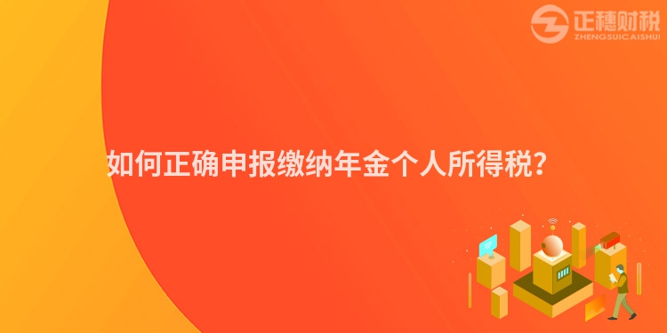 如何正確申報(bào)繳納年金個(gè)人所得稅？