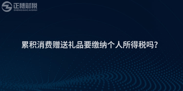 累積消費贈送禮品要繳納個人所得稅嗎？