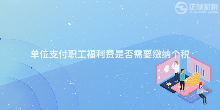 單位支付職工福利費是否需要繳納個稅