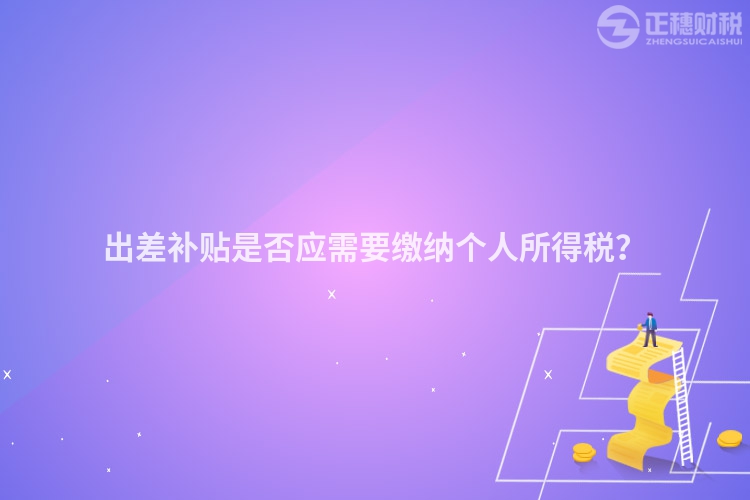 出差補貼是否應需要繳納個人所得稅？