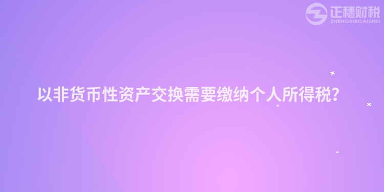 以非貨幣性資產交換需要繳納個人所得稅？