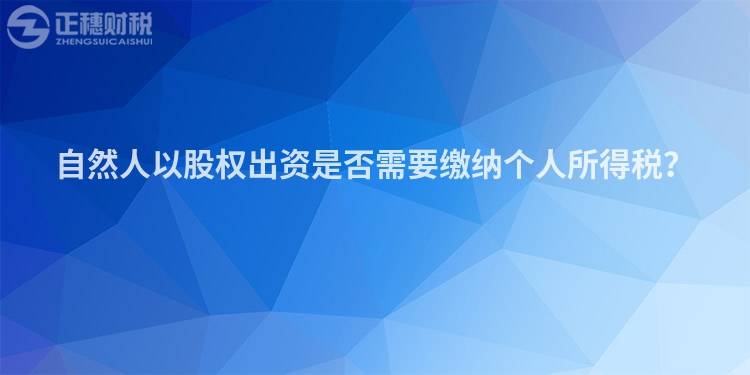 自然人以股權出資是否需要繳納個人所得稅？