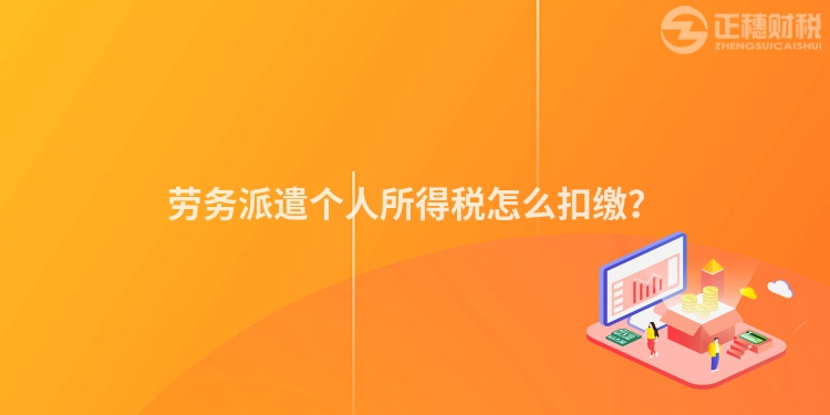 勞務派遣個人所得稅怎么扣繳？