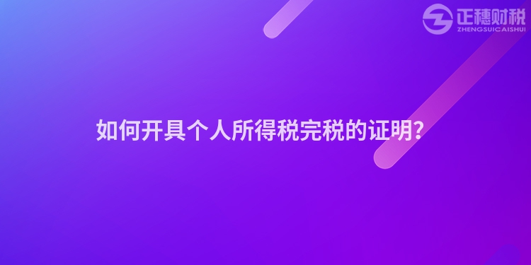 如何開具個人所得稅完稅的證明？