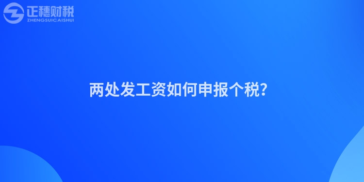 兩處發工資如何申報個稅？